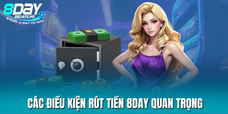 Các điều kiện rút tiền 8DAY quan trọng Các điều kiện rút tiền 8DAY quan trọng
