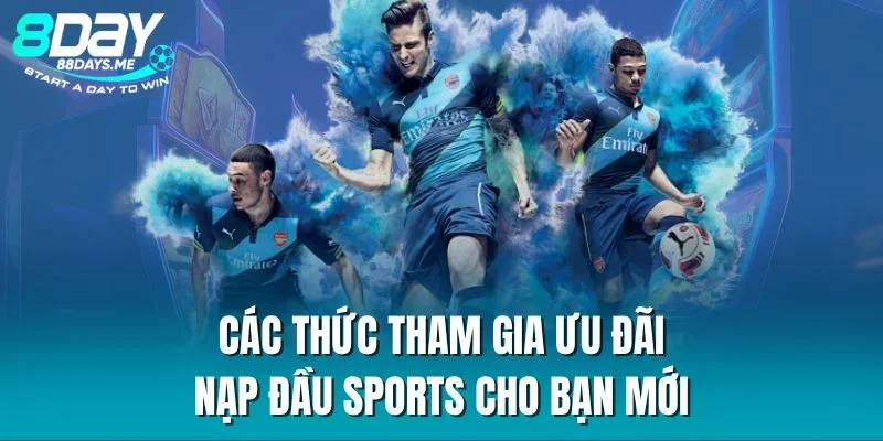 Các thức tham gia ưu đãi nạp đầu sports cho bạn mới Các thức tham gia ưu đãi nạp đầu sports cho bạn mới