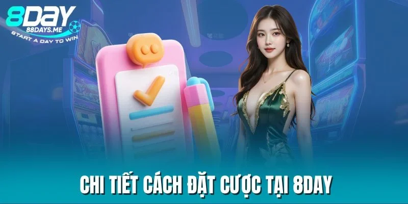 Chi tiết cách đặt cược tại 8DAY Chi tiết cách đặt cược tại 8DAY