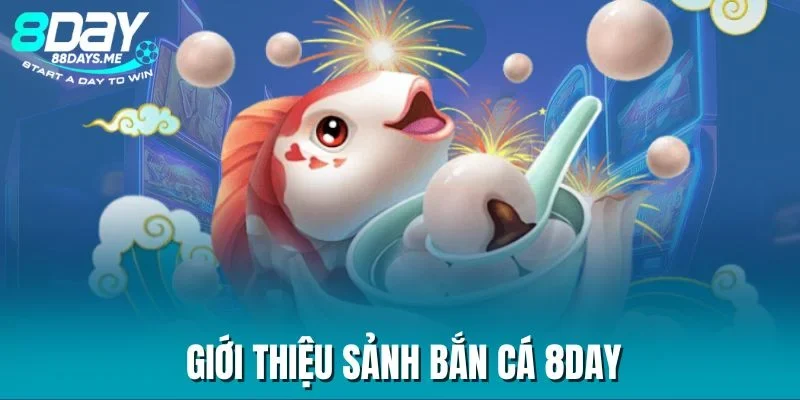 Giới thiệu sảnh Bắn cá 8DAY Giới thiệu sảnh Bắn cá 8DAY