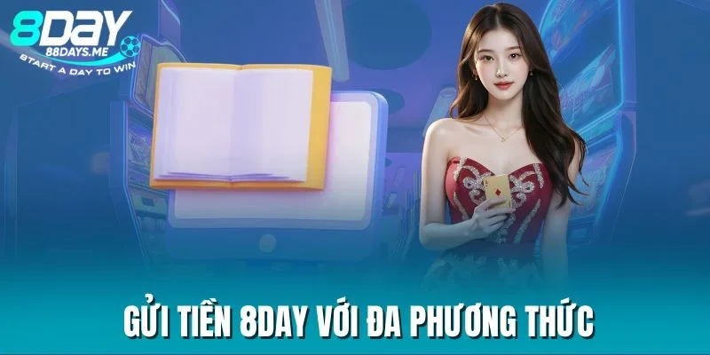 Gửi tiền 8DAY với đa phương thức Gửi tiền 8DAY với đa phương thức