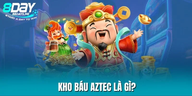 Kho báu Aztec là gì? Kho báu Aztec là gì?