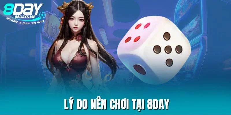 Lý do nên chơi tại 8DAY Lý do nên chơi tại 8DAY