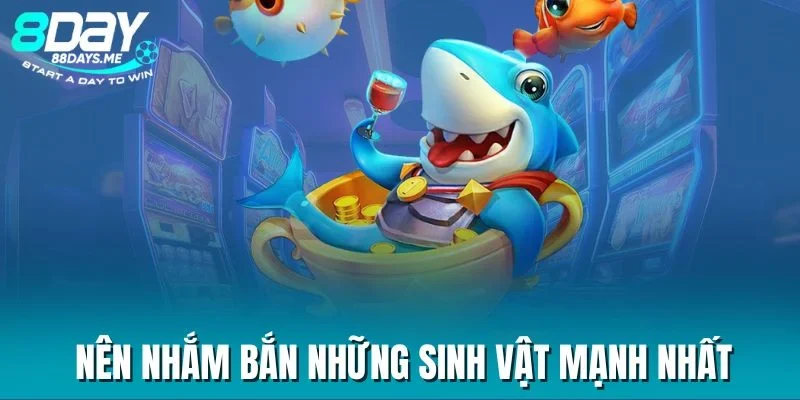 Nên nhắm bắn những sinh vật mạnh nhất Nên nhắm bắn những sinh vật mạnh nhất