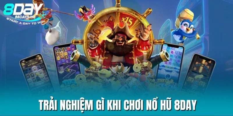 Trải nghiệm gì khi chơi nổ hũ 8DAY Trải nghiệm gì khi chơi nổ hũ 8DAY