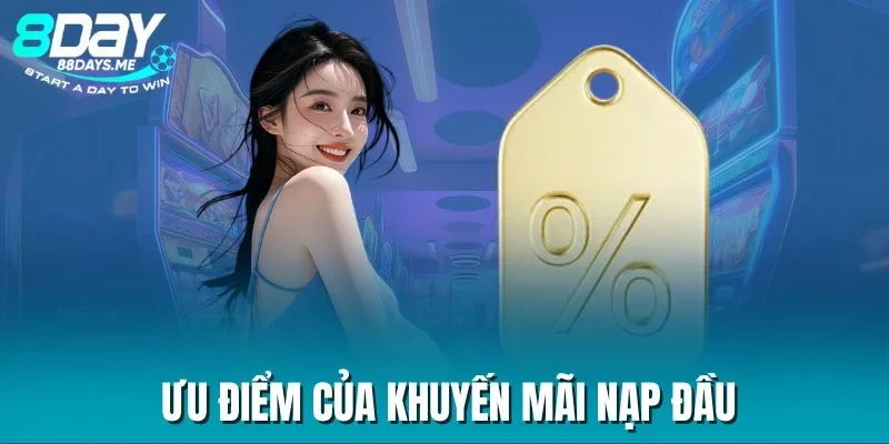 Ưu điểm của Khuyến mãi nạp đầu Ưu điểm của khuyến mãi nạp đầu