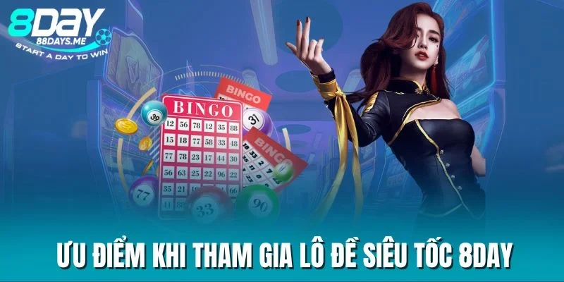 Ưu điểm khi tham gia lô đề siêu tốc 8DAY Ưu điểm khi tham gia lô đề siêu tốc 8DAY